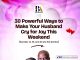 30 Powerful Ways to Make Your Husband Cry for Joy This Weekend (Number 14 and 25 and 30 are the bombs)